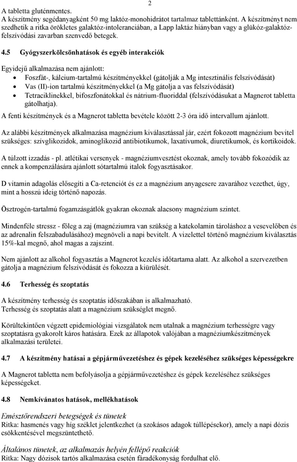 5 Gyógyszerkölcsönhatások és egyéb interakciók Egyidejű alkalmazása nem ajánlott: Foszfát-, kálcium-tartalmú készítményekkel (gátolják a Mg intesztinális felszívódását) Vas (II)-ion tartalmú