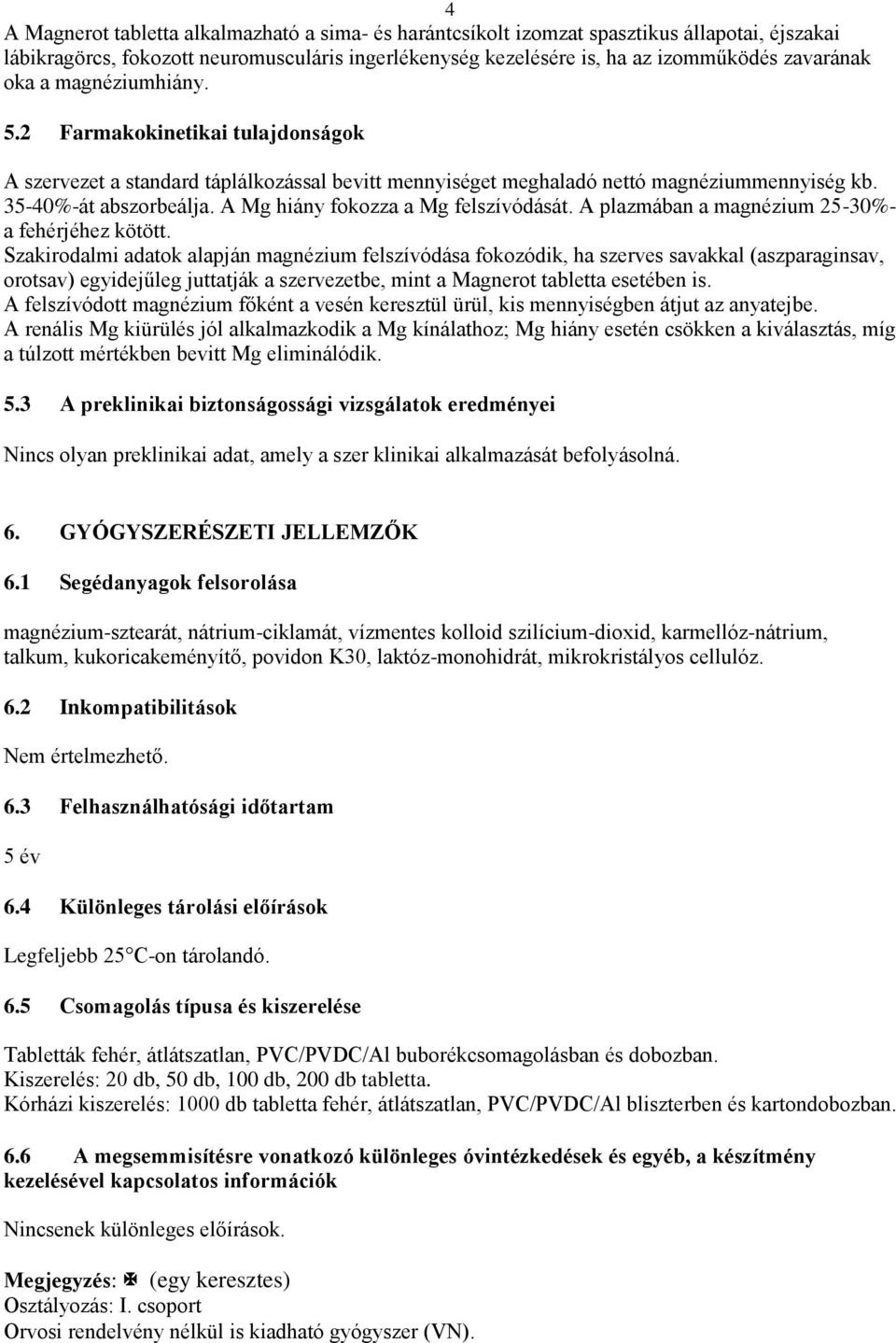 A Mg hiány fokozza a Mg felszívódását. A plazmában a magnézium 25-30%- a fehérjéhez kötött.