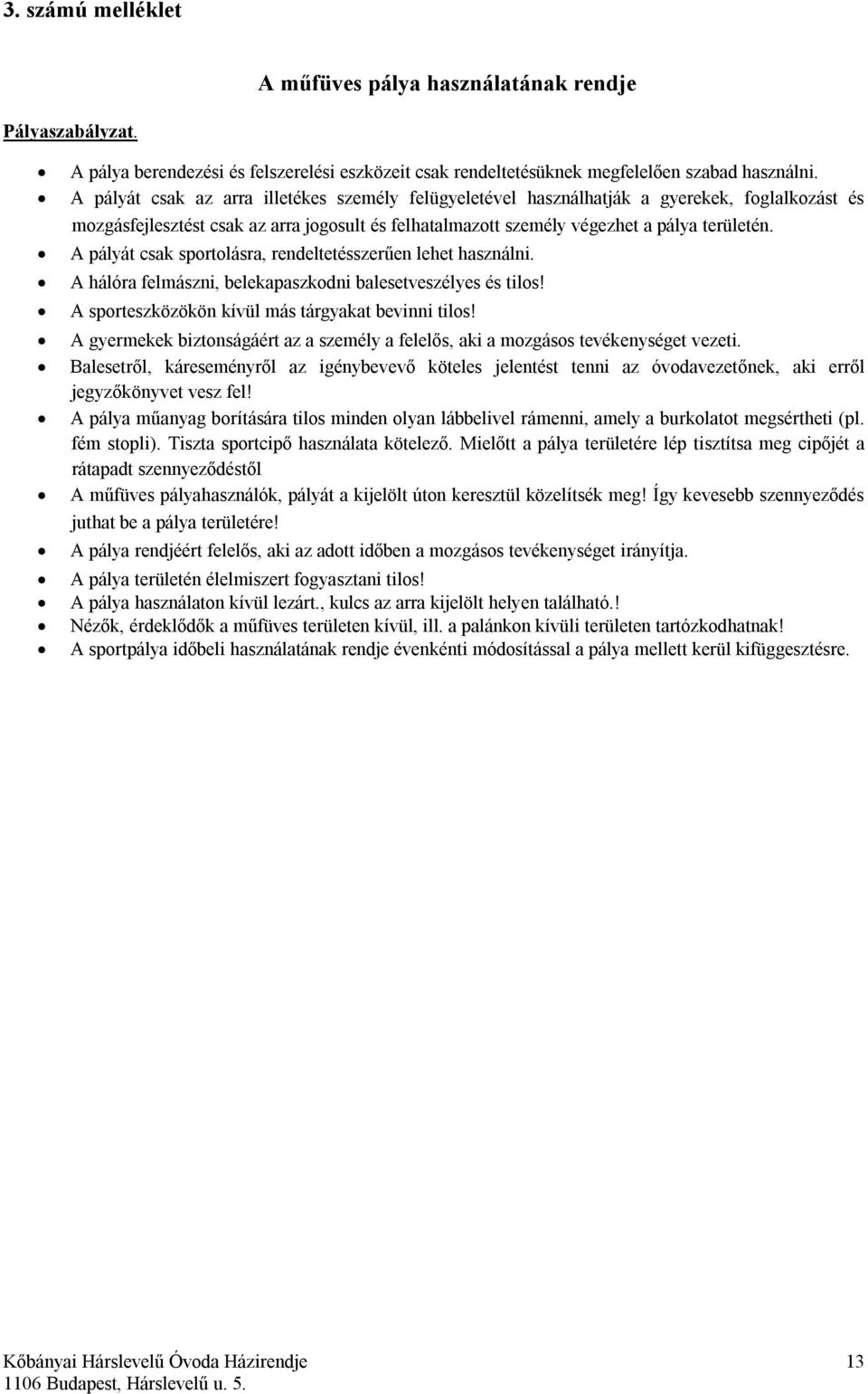 A pályát csak sportolásra, rendeltetésszerűen lehet használni. A hálóra felmászni, belekapaszkodni balesetveszélyes és tilos! A sporteszközökön kívül más tárgyakat bevinni tilos!
