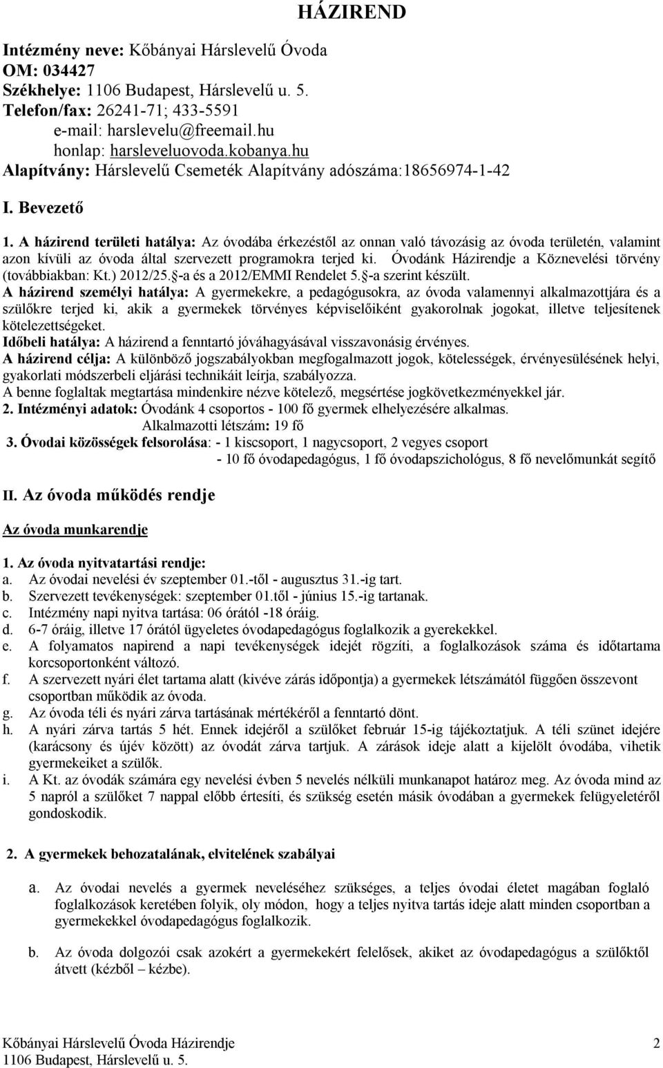 A házirend területi hatálya: Az óvodába érkezéstől az onnan való távozásig az óvoda területén, valamint azon kívüli az óvoda által szervezett programokra terjed ki.