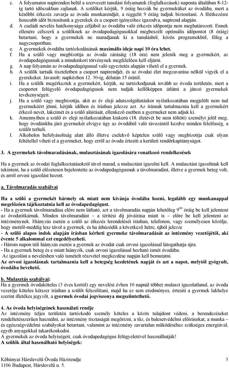 A főétkezésre hosszabb időt biztosítunk a gyerekek és a csoport igényeihez igazodva, napirend alapján. d. A családi nevelés hatékonysága céljából az óvodába való érkezés időpontja nem meghatározott.
