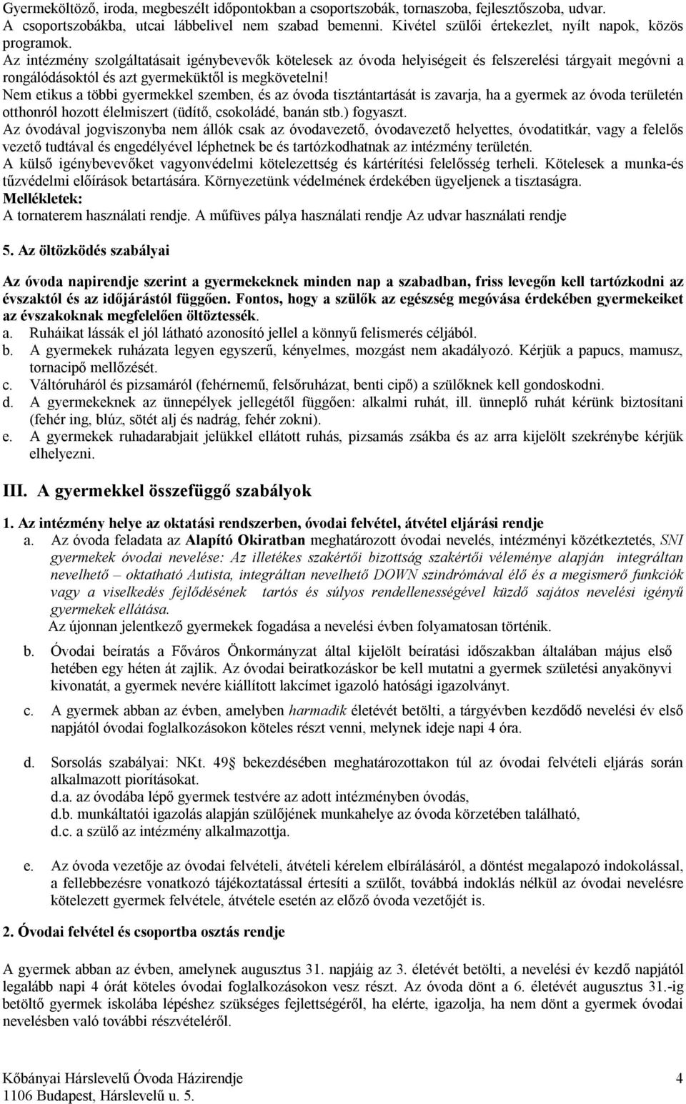 Az intézmény szolgáltatásait igénybevevők kötelesek az óvoda helyiségeit és felszerelési tárgyait megóvni a rongálódásoktól és azt gyermeküktől is megkövetelni!