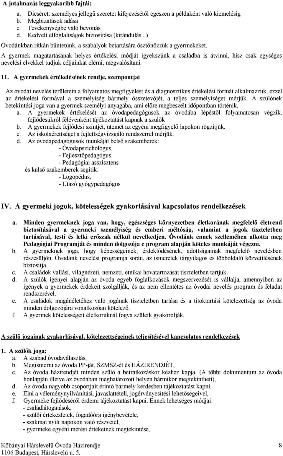 A gyermek magatartásának helyes értékelési módját igyekszünk a családba is átvinni, hisz csak egységes nevelési elvekkel tudjuk céljainkat elérni, megvalósítani. 11.