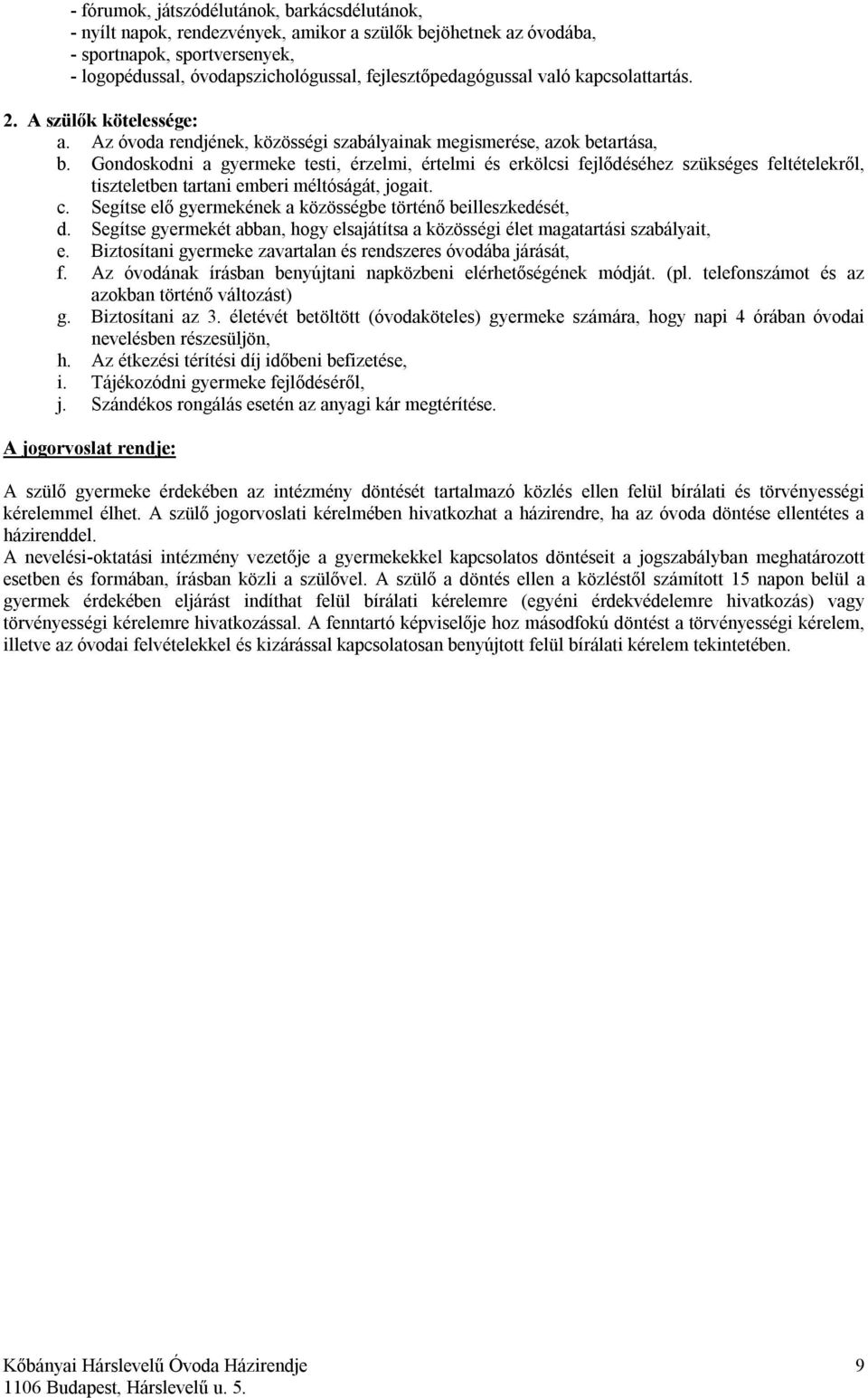 Gondoskodni a gyermeke testi, érzelmi, értelmi és erkölcsi fejlődéséhez szükséges feltételekről, tiszteletben tartani emberi méltóságát, jogait. c.