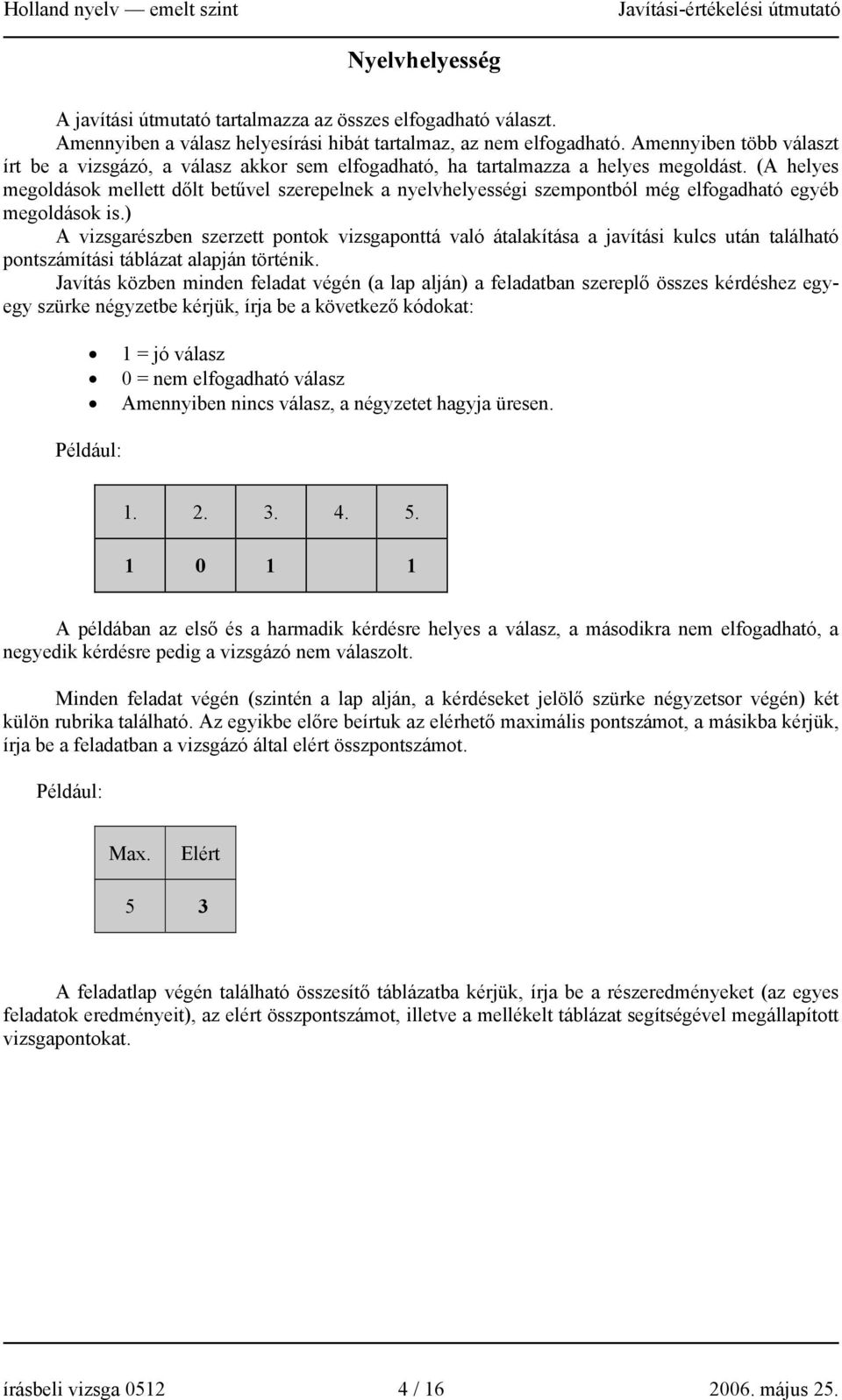 (A helyes megoldások mellett dőlt betűvel szerepelnek a nyelvhelyességi szempontból még elfogadható egyéb megoldások is.