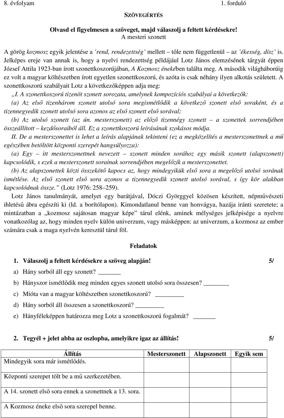 Jelképes ereje van annak is, hogy a nyelvi rendezettség példájául Lotz János elemzésének tárgyát éppen József Attila 1923-ban írott szonettkoszorújában, A Kozmosz énekében találta meg.