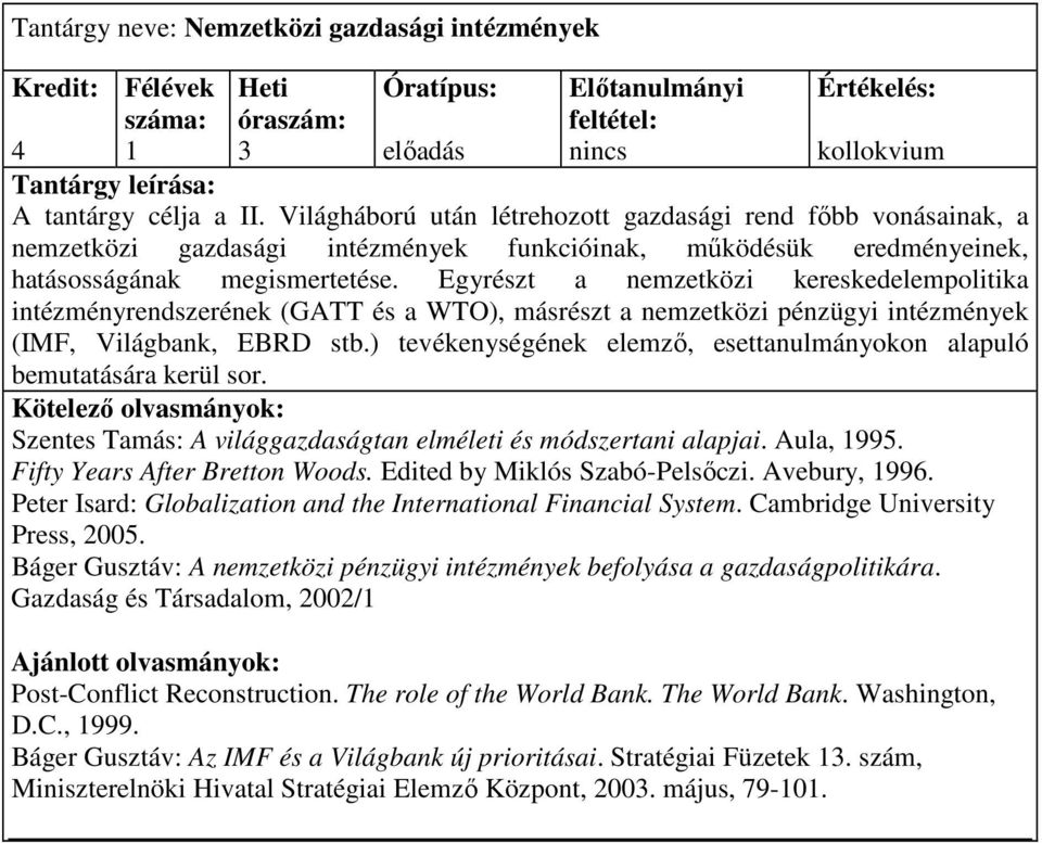 Egyrészt a nemzetközi kereskedelempolitika intézményrendszerének (GATT és a WTO), másrészt a nemzetközi pénzügyi intézmények (IMF, Világbank, EBRD stb.