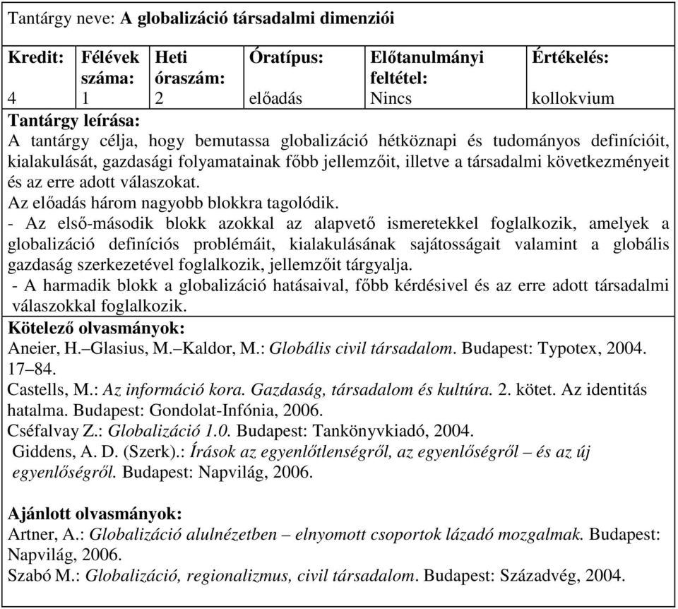 - Az elsı-második blokk azokkal az alapvetı ismeretekkel foglalkozik, amelyek a globalizáció definíciós problémáit, kialakulásának sajátosságait valamint a globális gazdaság szerkezetével