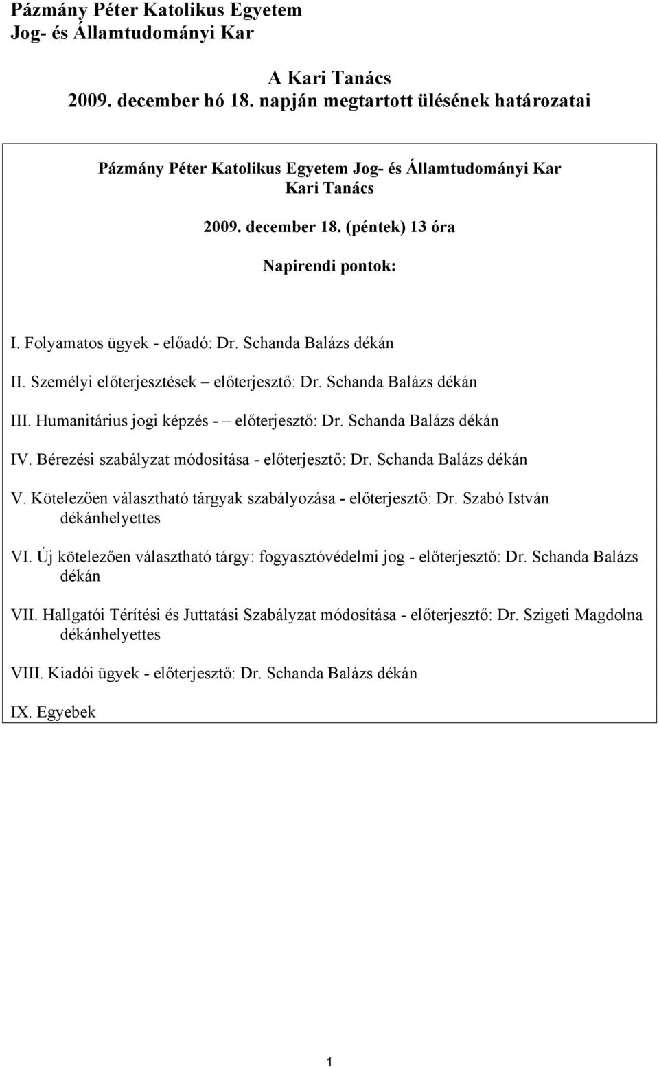 Schanda Balázs dékán II. Személyi előterjesztések előterjesztő: Dr. Schanda Balázs dékán III. Humanitárius jogi képzés - előterjesztő: Dr. Schanda Balázs dékán IV.