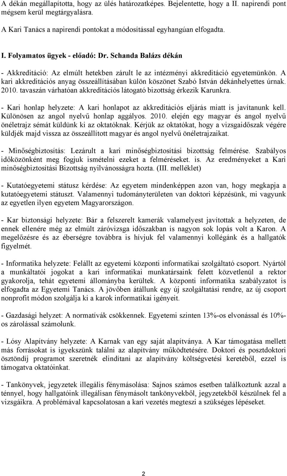 2010. tavaszán várhatóan akkreditációs látogató bizottság érkezik Karunkra. - Kari honlap helyzete: A kari honlapot az akkreditációs eljárás miatt is javítanunk kell.