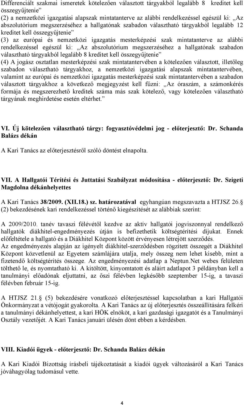 rendelkezéssel egészül ki: Az abszolutórium megszerzéséhez a hallgatónak szabadon választható tárgyakból legalább 8 kreditet kell összegyűjtenie (4) A jogász osztatlan mesterképzési szak