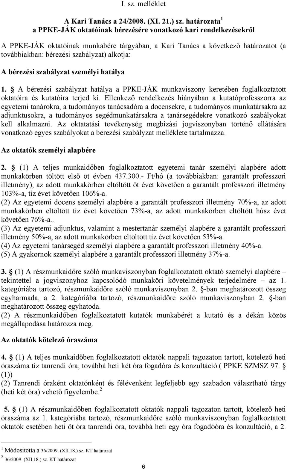 alkotja: A bérezési szabályzat személyi hatálya 1. A bérezési szabályzat hatálya a PPKE-JÁK munkaviszony keretében foglalkoztatott oktatóira és kutatóira terjed ki.