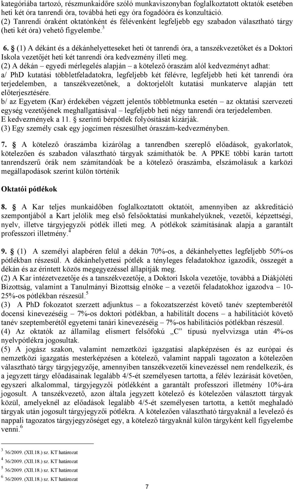 (1) A dékánt és a dékánhelyetteseket heti öt tanrendi óra, a tanszékvezetőket és a Doktori Iskola vezetőjét heti két tanrendi óra kedvezmény illeti meg.