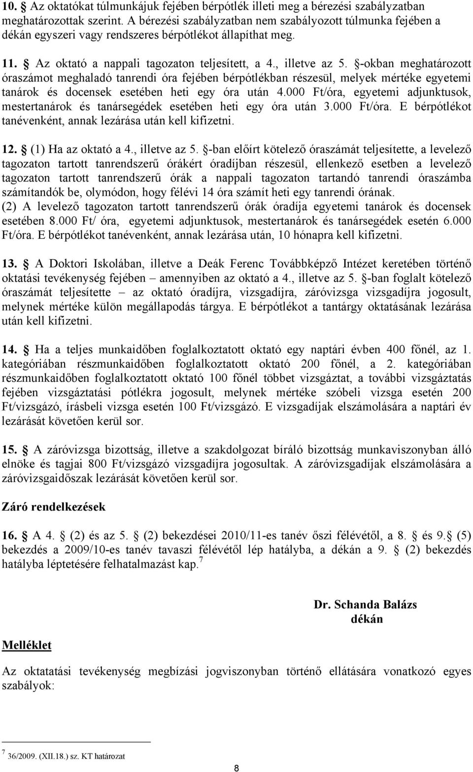 -okban meghatározott óraszámot meghaladó tanrendi óra fejében bérpótlékban részesül, melyek mértéke egyetemi tanárok és docensek esetében heti egy óra után 4.