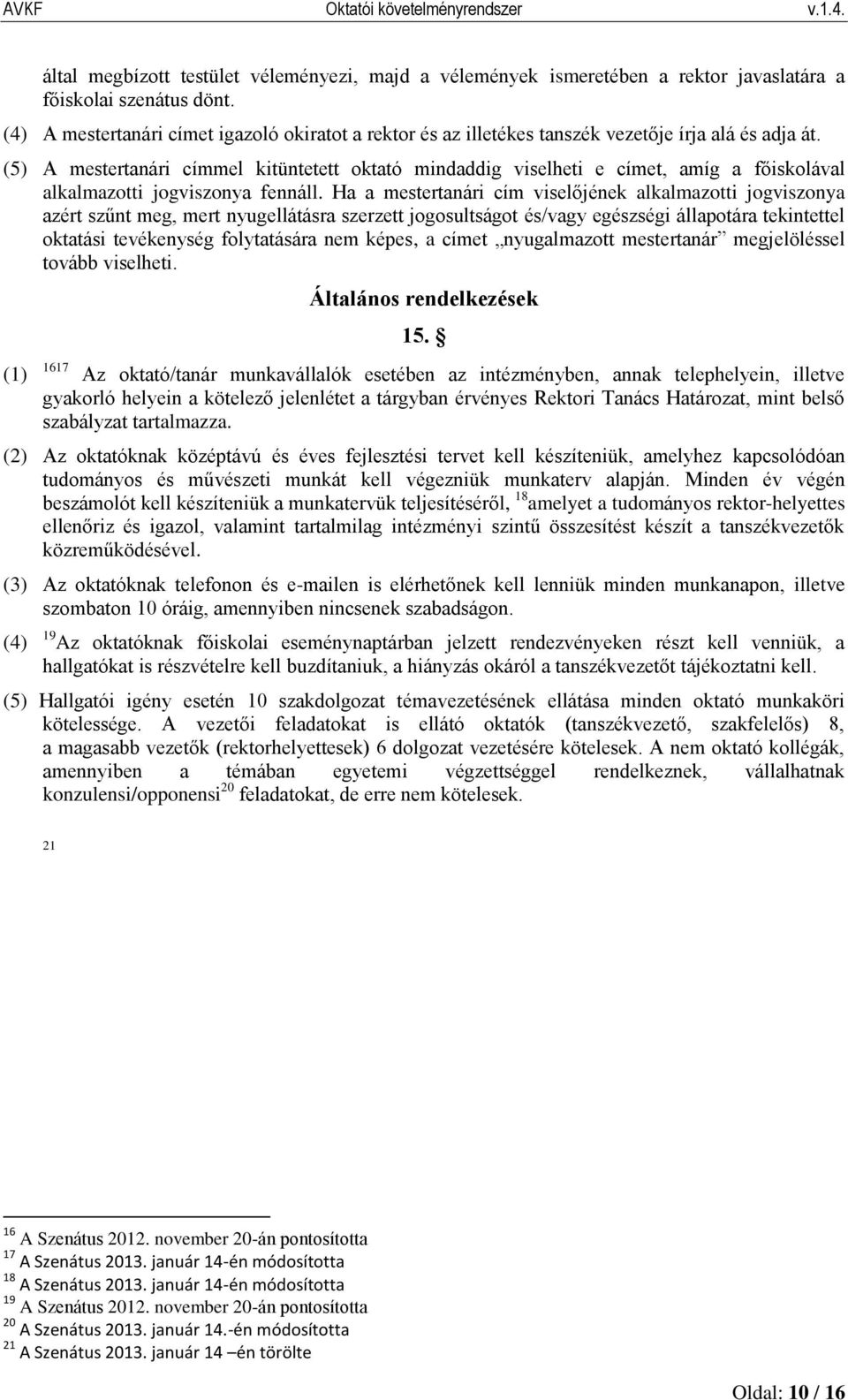 (5) A mestertanári címmel kitüntetett oktató mindaddig viselheti e címet, amíg a főiskolával alkalmazotti jogviszonya fennáll.
