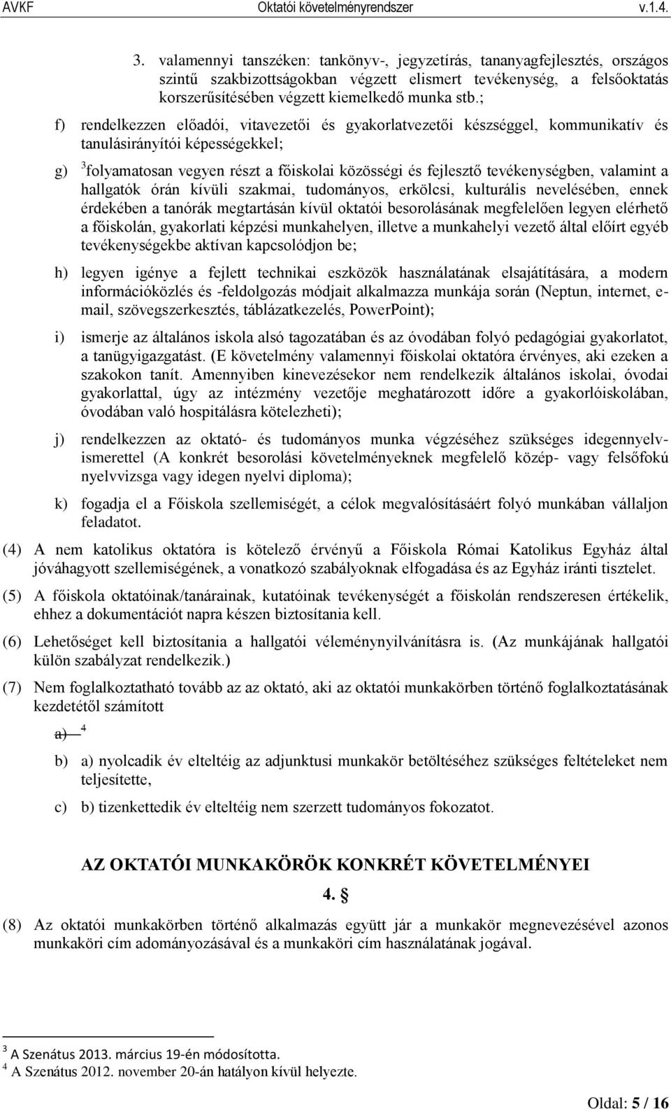 tevékenységben, valamint a hallgatók órán kívüli szakmai, tudományos, erkölcsi, kulturális nevelésében, ennek érdekében a tanórák megtartásán kívül oktatói besorolásának megfelelően legyen elérhető a