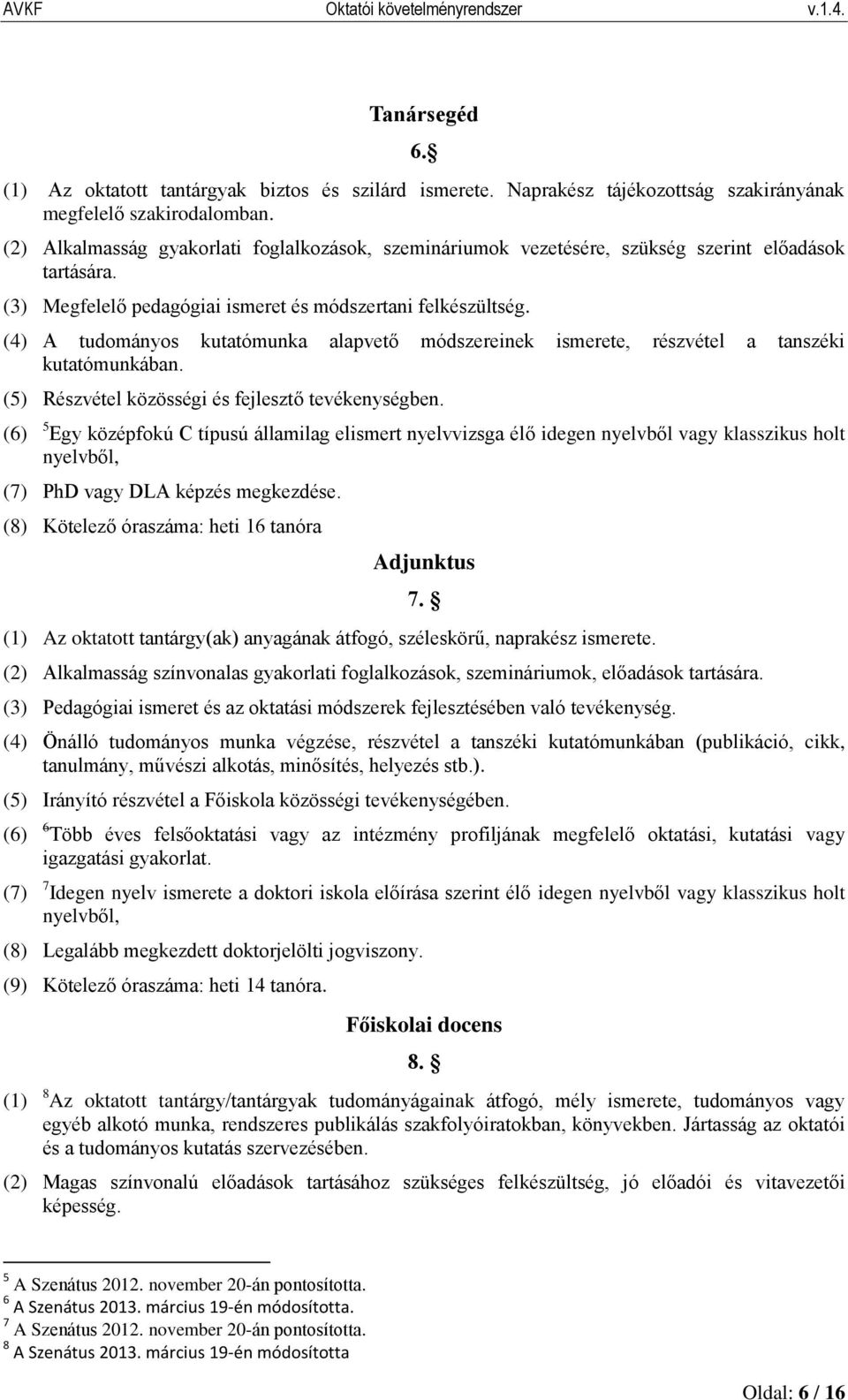 (4) A tudományos kutatómunka alapvető módszereinek ismerete, részvétel a tanszéki kutatómunkában. (5) Részvétel közösségi és fejlesztő tevékenységben.