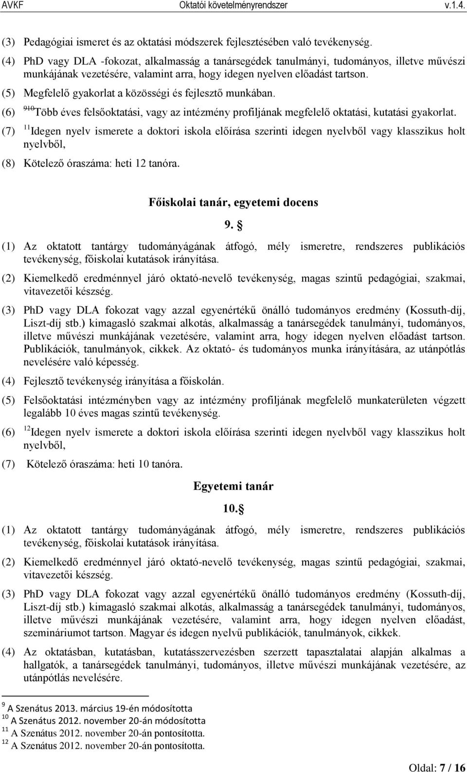 (5) Megfelelő gyakorlat a közösségi és fejlesztő munkában. (6) 910 Több éves felsőoktatási, vagy az intézmény profiljának megfelelő oktatási, kutatási gyakorlat.