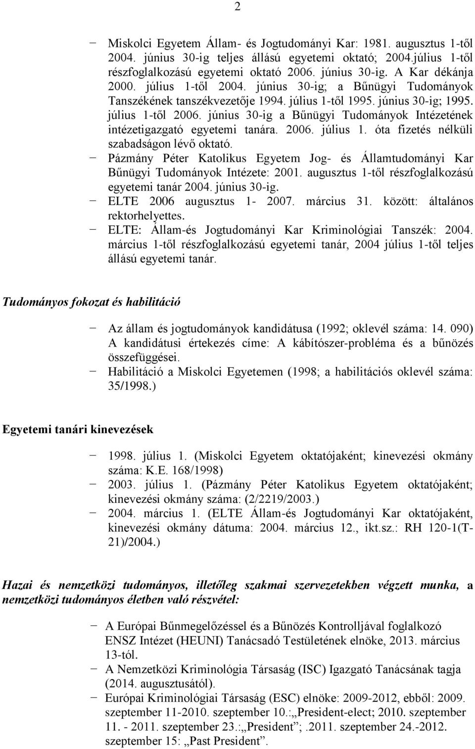 június 30-ig a Bűnügyi Tudományok Intézetének intézetigazgató egyetemi tanára. 2006. július 1. óta fizetés nélküli szabadságon lévő oktató.
