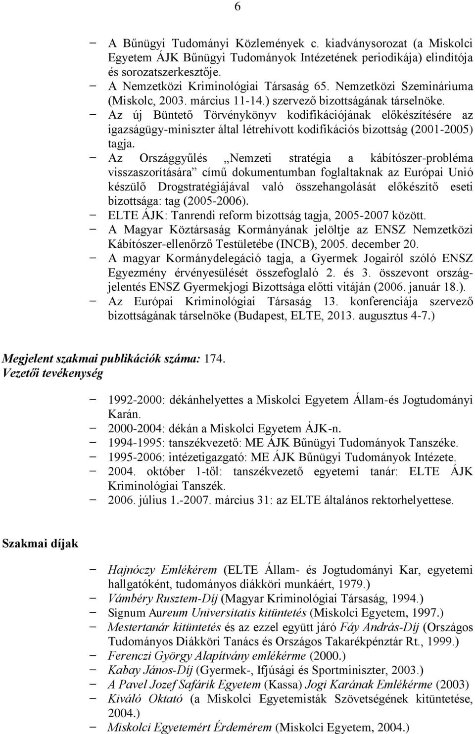 Az új Büntető Törvénykönyv kodifikációjának előkészítésére az igazságügy-miniszter által létrehívott kodifikációs bizottság (2001-2005) tagja.