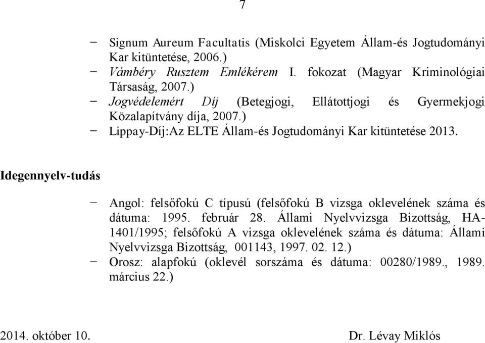 Idegennyelv-tudás Angol: felsőfokú C típusú (felsőfokú B vizsga oklevelének száma és dátuma: 1995. február 28.