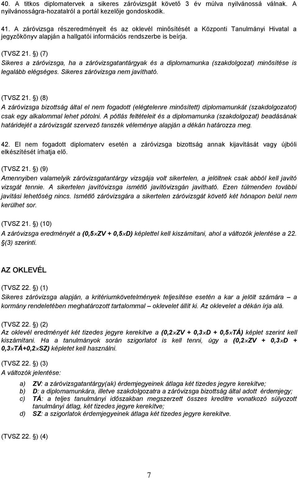 ) (7) Sikeres a záróvizsga, ha a záróvizsgatantárgyak és a diplomamunka (szakdolgozat) minősítése is legalább elégséges. Sikeres záróvizsga nem javítható. (TVSZ 21.