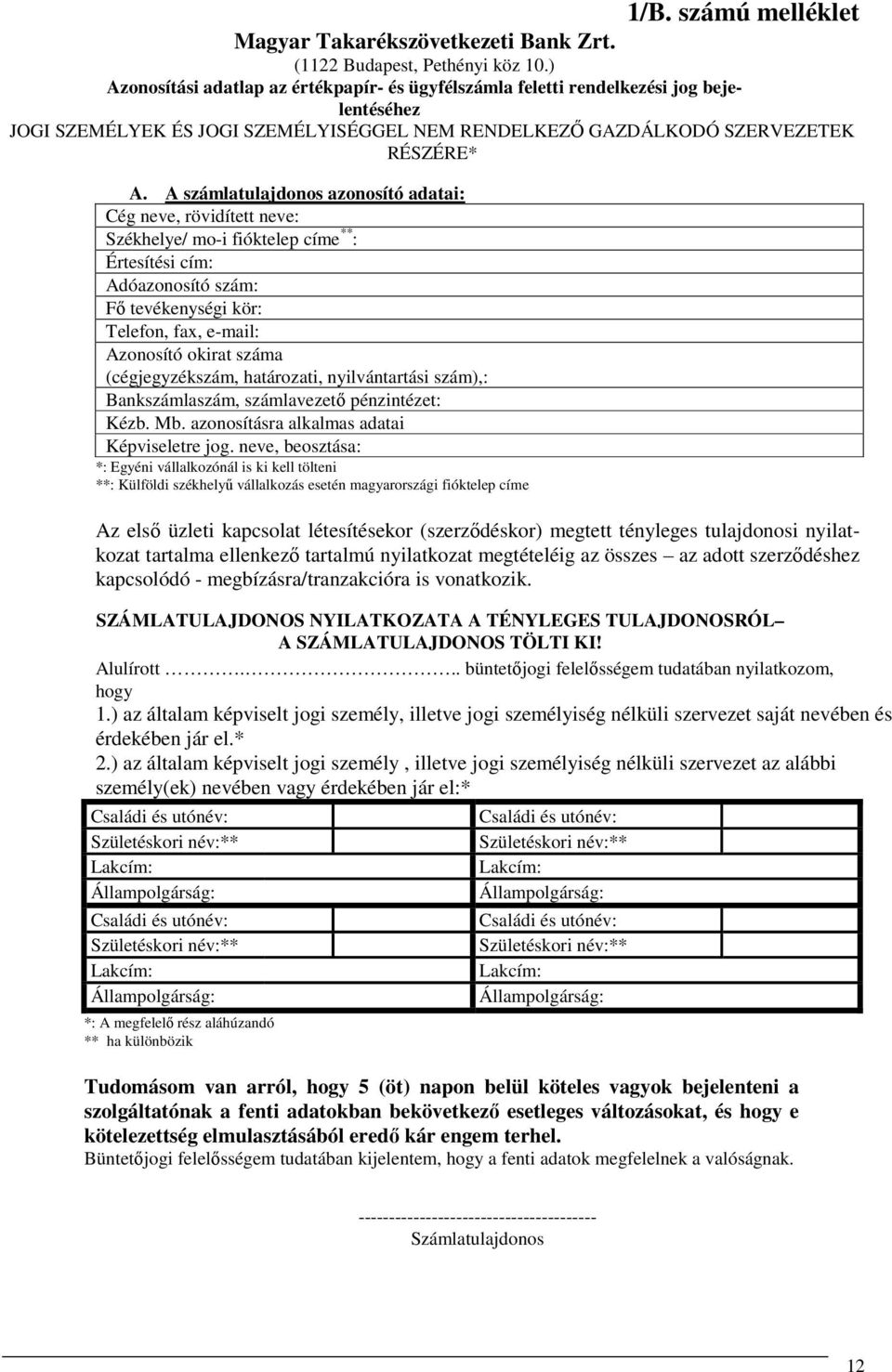 A számlatulajdonos azonosító adatai: Cég neve, rövidített neve: Székhelye/ mo-i fióktelep címe ** : Értesítési cím: Adóazonosító szám: Fő tevékenységi kör: Telefon, fax, e-mail: Azonosító okirat