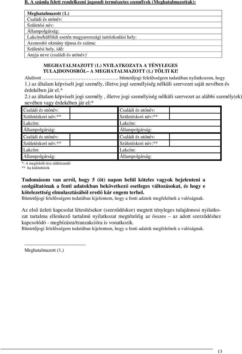 ) NYILATKOZATA A TÉNYLEGES TULAJDONOSRÓL A MEGHATALMAZOTT (1.) TÖLTI KI! Alulírott... büntetőjogi felelősségem tudatában nyilatkozom, hogy 1.