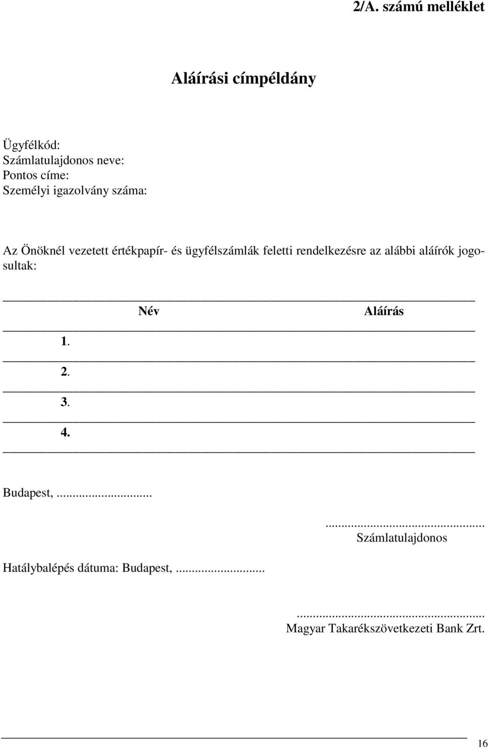 rendelkezésre az alábbi aláírók jogosultak: Név Aláírás 1. 2. 3. 4. Budapest,.