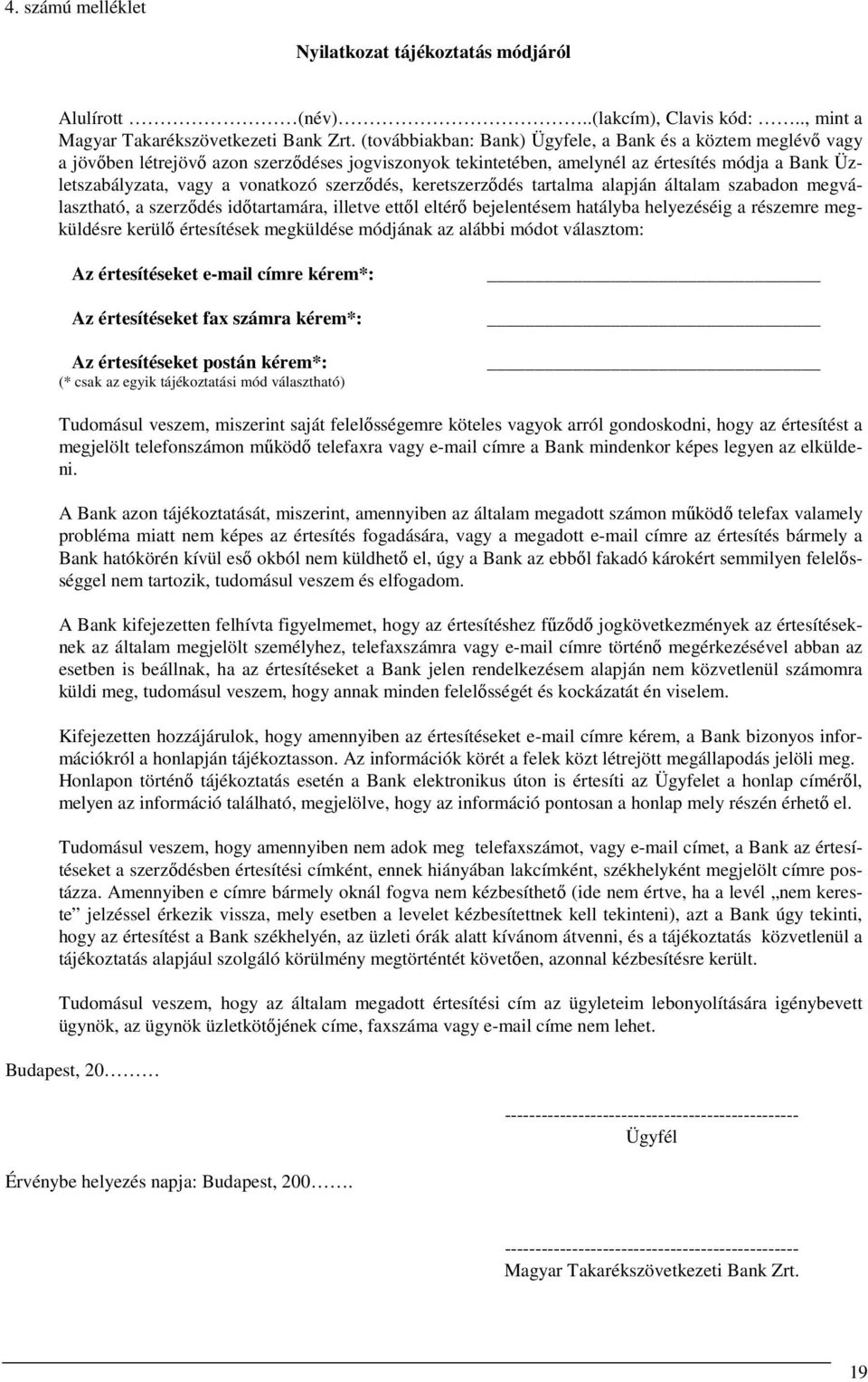 szerződés, keretszerződés tartalma alapján általam szabadon megválasztható, a szerződés időtartamára, illetve ettől eltérő bejelentésem hatályba helyezéséig a részemre megküldésre kerülő értesítések