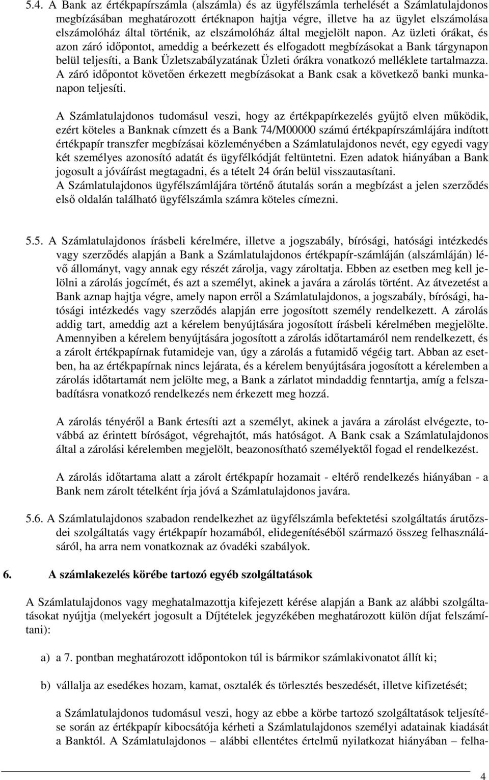 Az üzleti órákat, és azon záró időpontot, ameddig a beérkezett és elfogadott megbízásokat a Bank tárgynapon belül teljesíti, a Bank Üzletszabályzatának Üzleti órákra vonatkozó melléklete tartalmazza.