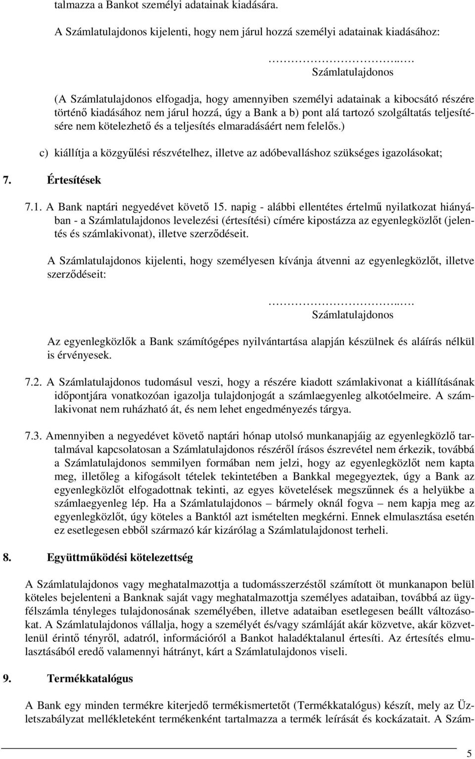 teljesítésére nem kötelezhető és a teljesítés elmaradásáért nem felelős.) c) kiállítja a közgyűlési részvételhez, illetve az adóbevalláshoz szükséges igazolásokat; 7. Értesítések 7.1.