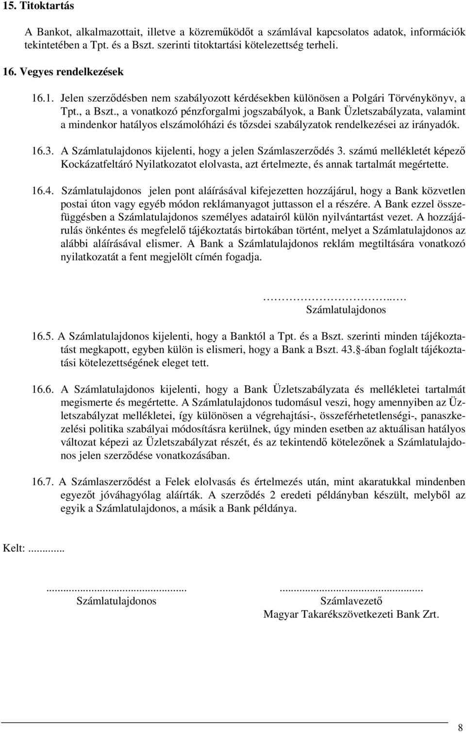 , a vonatkozó pénzforgalmi jogszabályok, a Bank Üzletszabályzata, valamint a mindenkor hatályos elszámolóházi és tőzsdei szabályzatok rendelkezései az irányadók. 16.3.