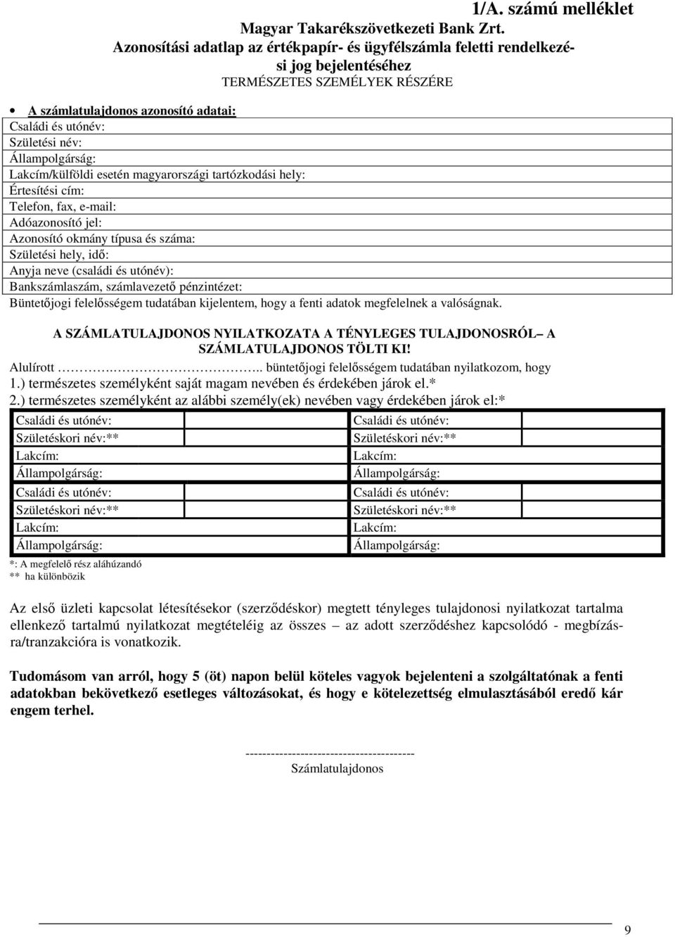 magyarországi tartózkodási hely: Értesítési cím: Telefon, fax, e-mail: Adóazonosító jel: Azonosító okmány típusa és száma: Születési hely, idő: Anyja neve (családi és utónév): Bankszámlaszám,
