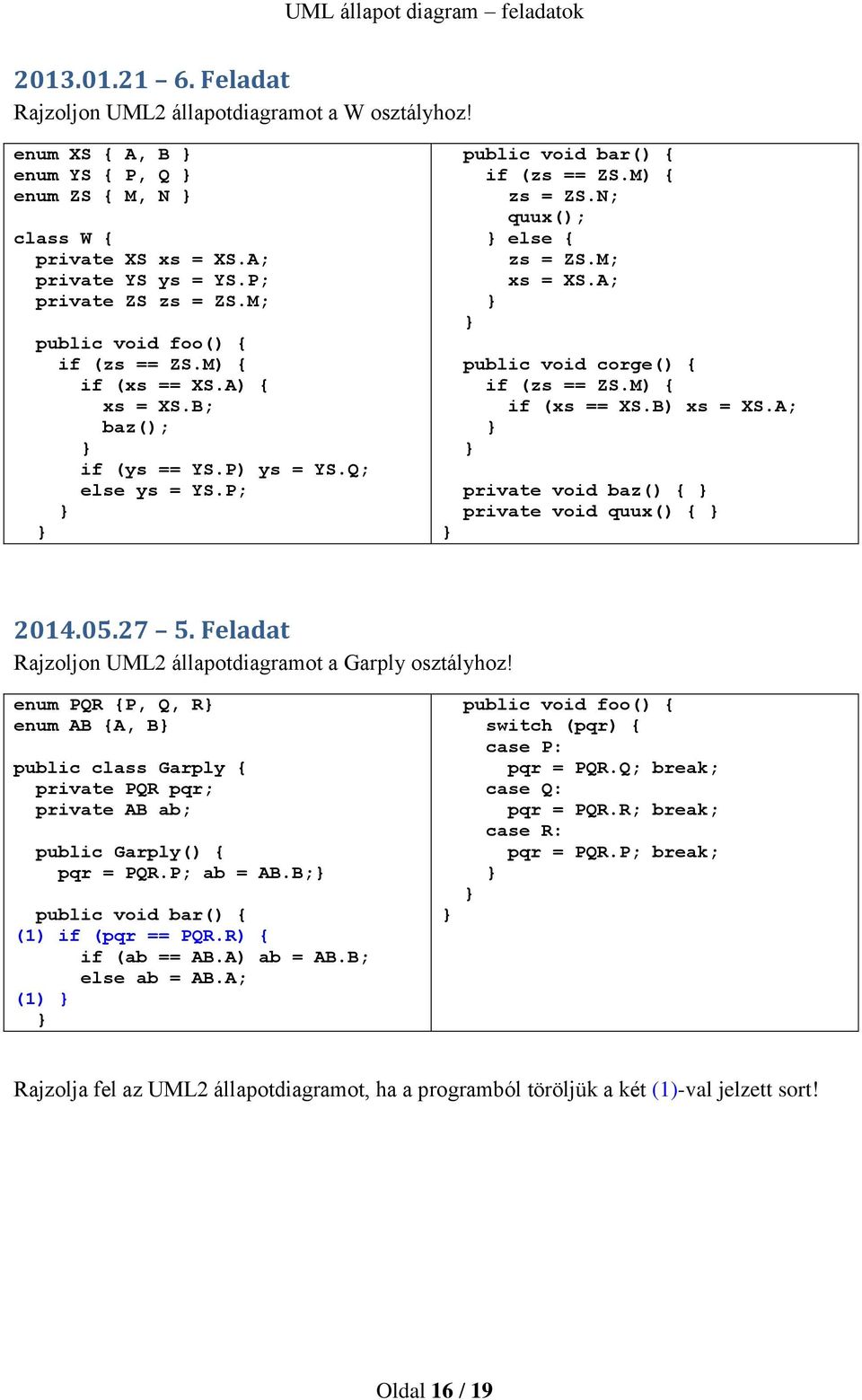 M; xs = XS.A; public void corge() { if (zs == ZS.M) { if (xs == XS.B) xs = XS.A; private void baz() { private void quux() { 2014.05.27 5. Feladat Rajzoljon UML2 állapotdiagramot a Garply osztályhoz!