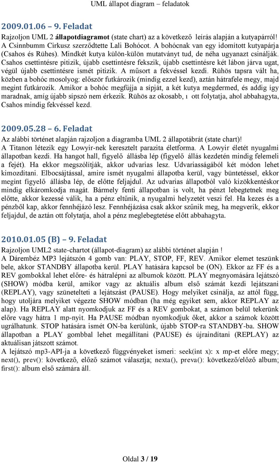 Csahos csettintésre pitizik, újabb csettintésre fekszik, újabb csettintésre két lábon járva ugat, végül újabb csettintésre ismét pitizik. A műsort a fekvéssel kezdi.