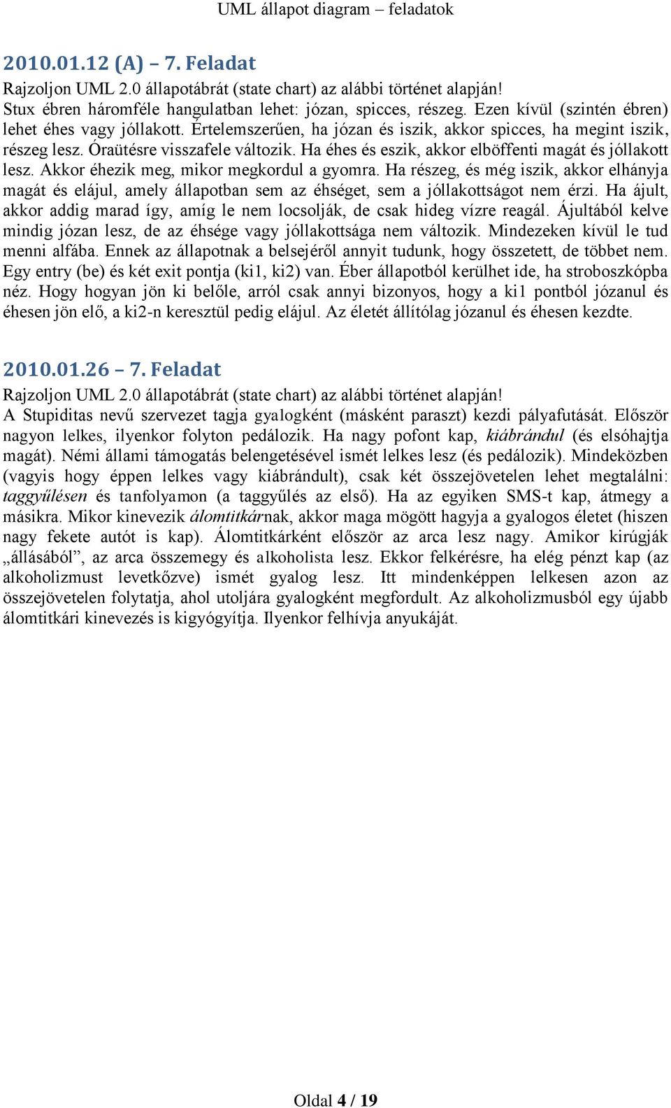 Ha éhes és eszik, akkor elböffenti magát és jóllakott lesz. Akkor éhezik meg, mikor megkordul a gyomra.