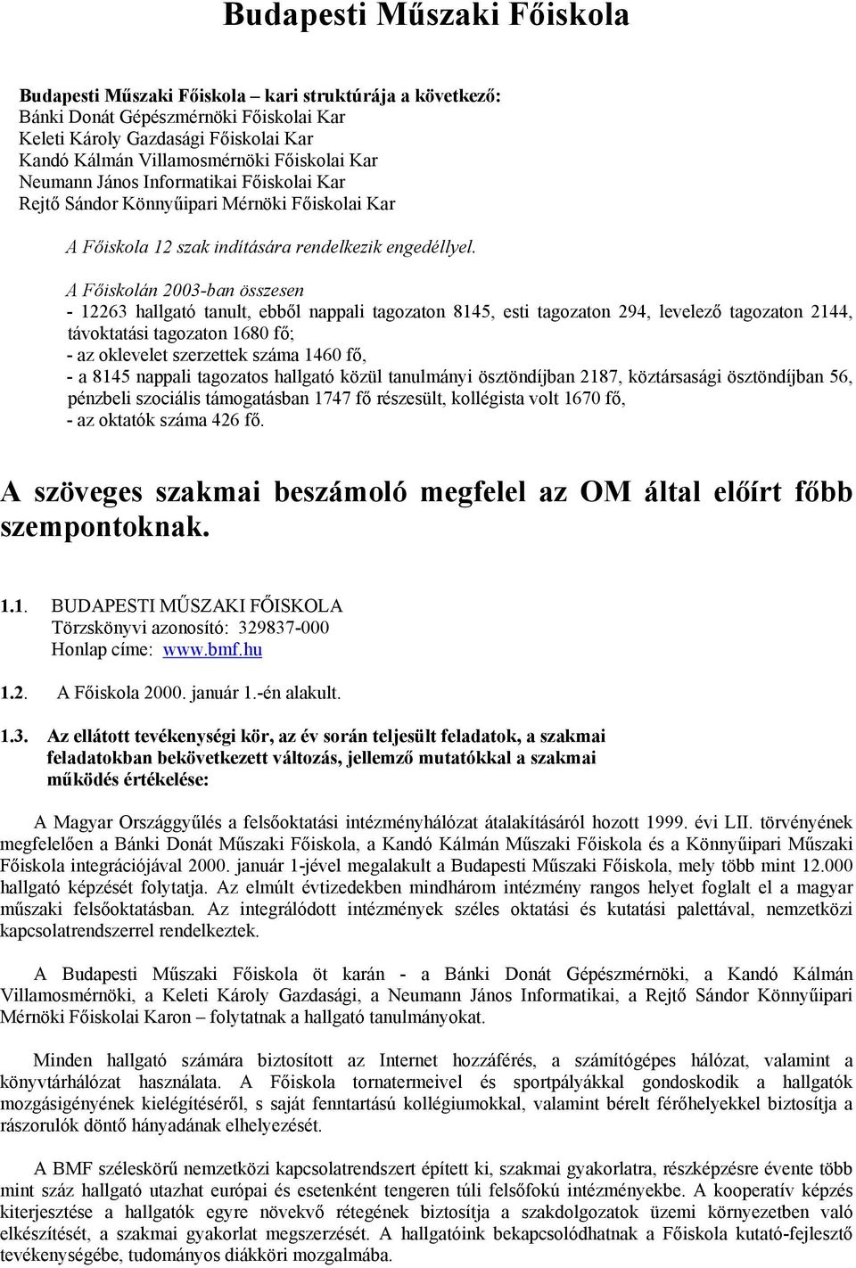 A Főiskolán 2003-ban összesen - 12263 hallgató tanult, ebből nappali tagozaton 8145, esti tagozaton 294, levelező tagozaton 2144, távoktatási tagozaton 1680 fő; - az oklevelet szerzettek száma 1460