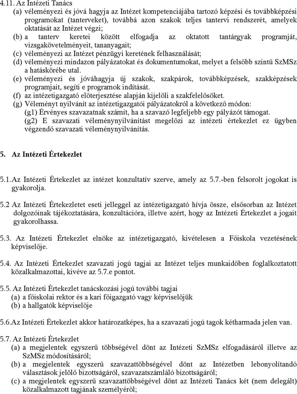 (d) véleményezi mindazon pályázatokat és dokumentumokat, melyet a felsőbb szintű SzMSz a hatáskörébe utal.