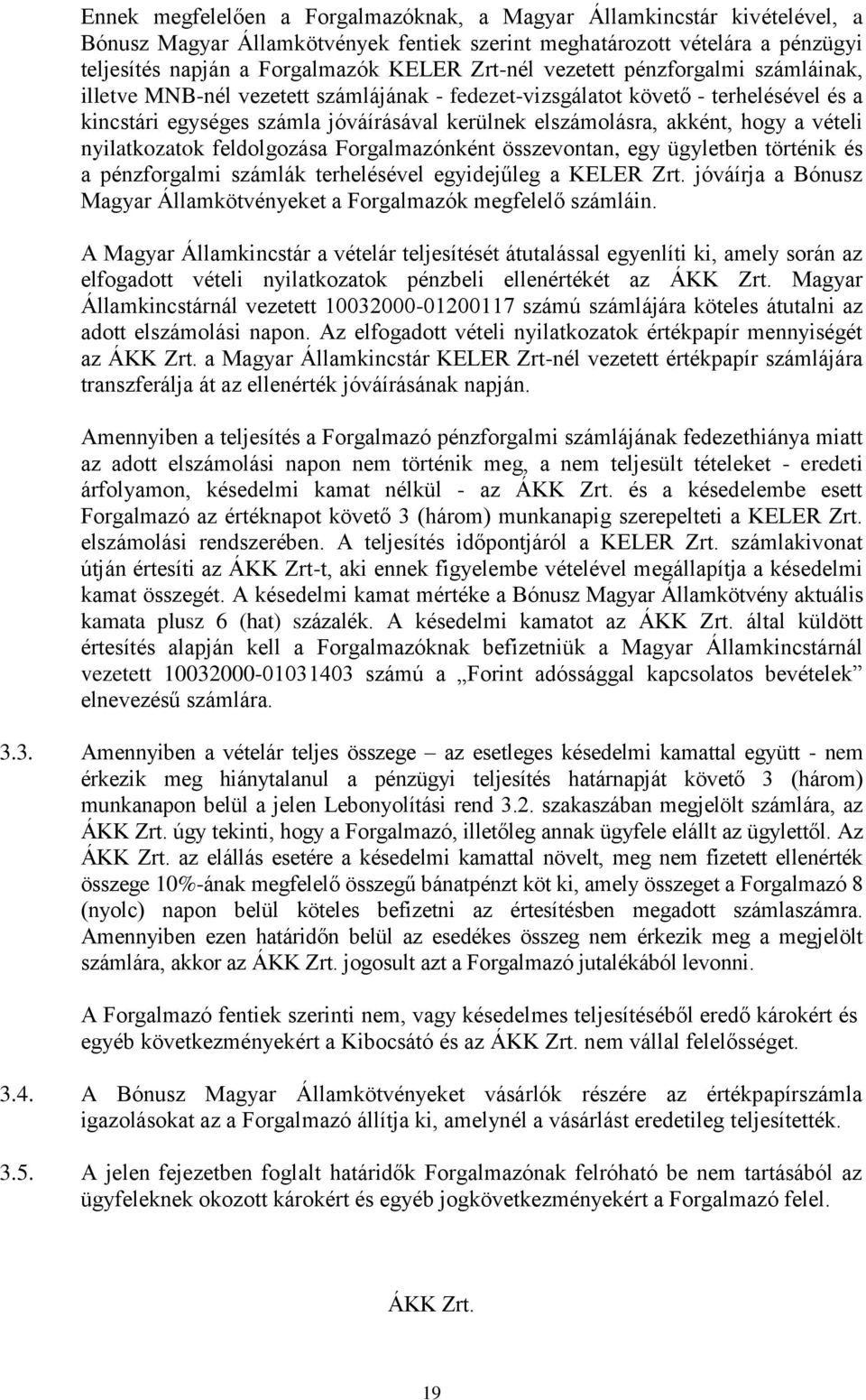 vételi nyilatkozatok feldolgozása Forgalmazónként összevontan, egy ügyletben történik és a pénzforgalmi számlák terhelésével egyidejűleg a KELER Zrt.