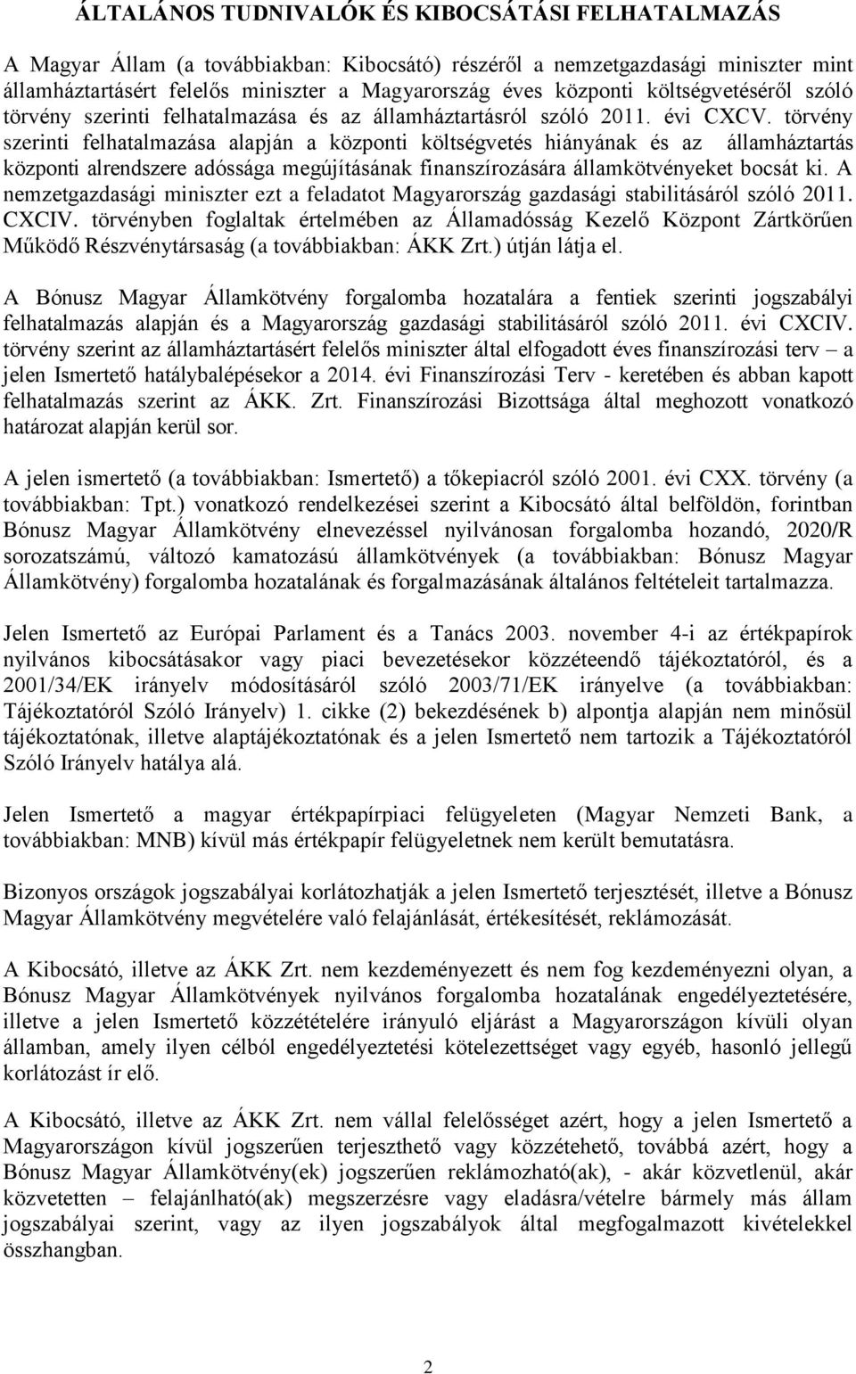 törvény szerinti felhatalmazása alapján a központi költségvetés hiányának és az államháztartás központi alrendszere adóssága megújításának finanszírozására államkötvényeket bocsát ki.