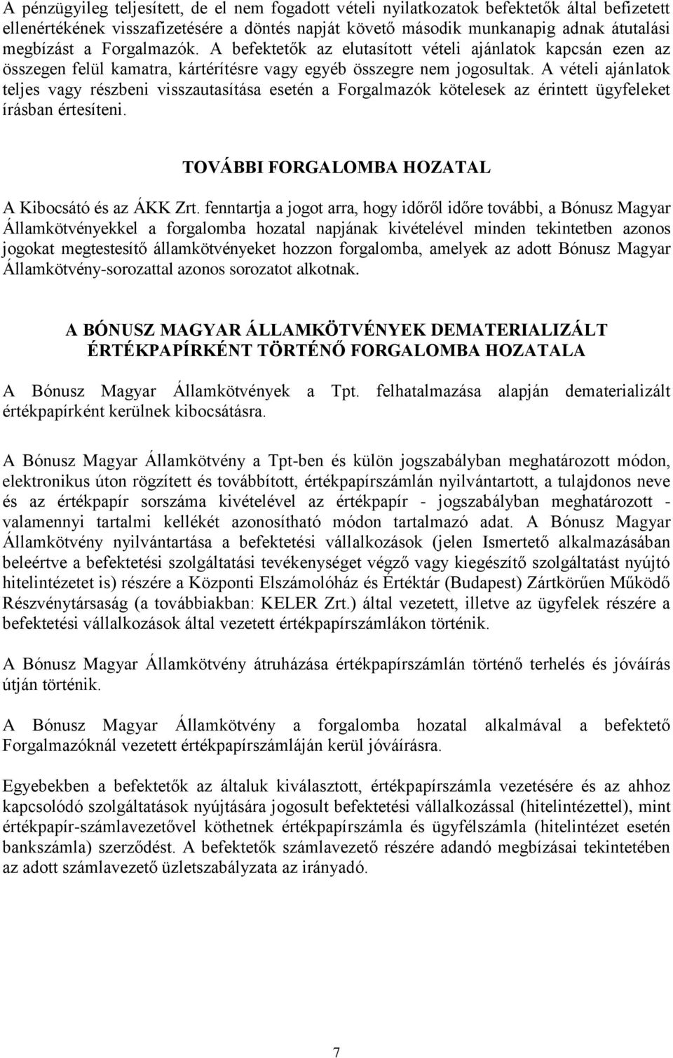 A vételi ajánlatok teljes vagy részbeni visszautasítása esetén a Forgalmazók kötelesek az érintett ügyfeleket írásban értesíteni. TOVÁBBI FORGALOMBA HOZATAL A Kibocsátó és az ÁKK Zrt.