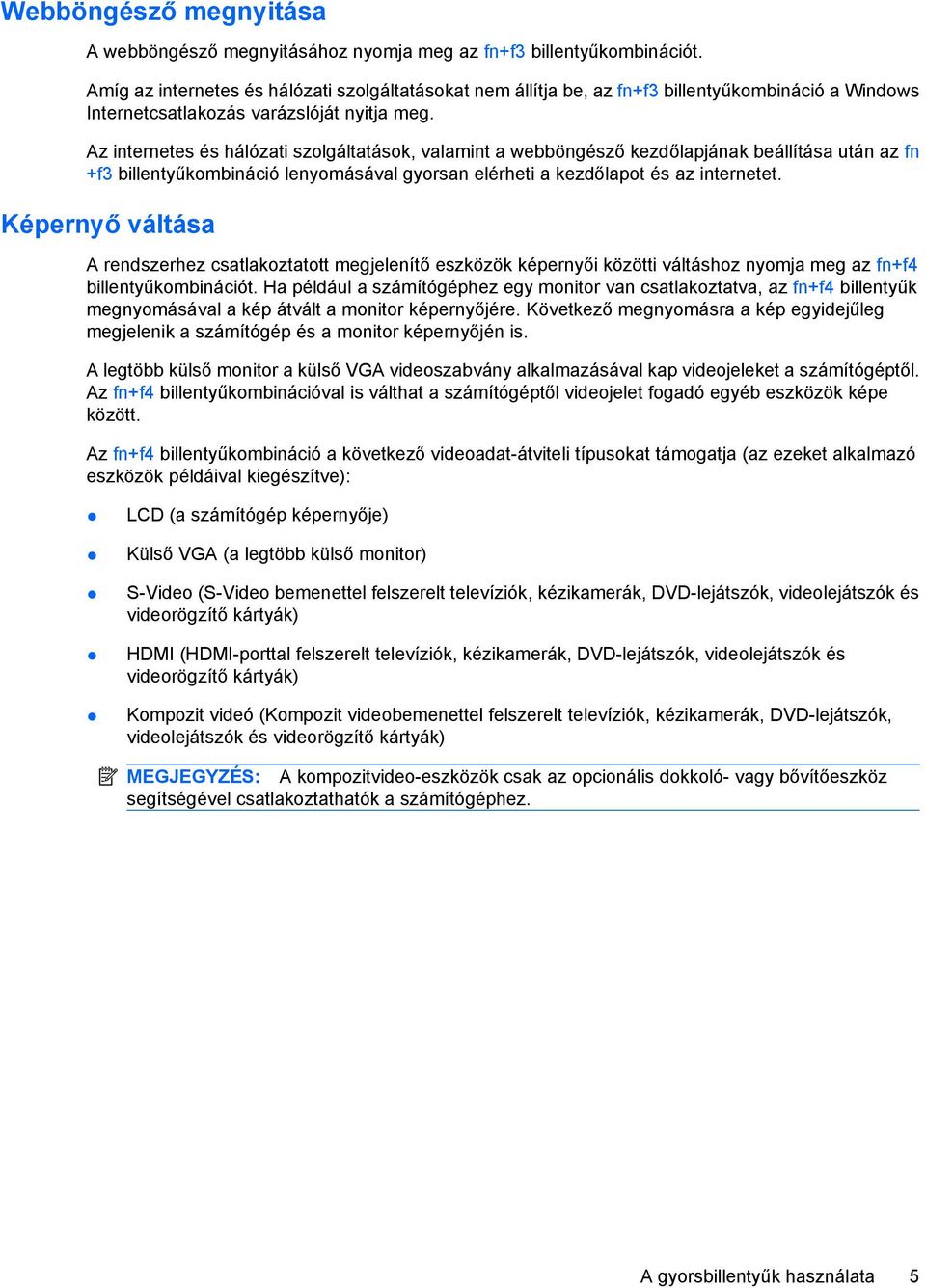 Az internetes és hálózati szolgáltatások, valamint a webböngésző kezdőlapjának beállítása után az fn +f3 billentyűkombináció lenyomásával gyorsan elérheti a kezdőlapot és az internetet.