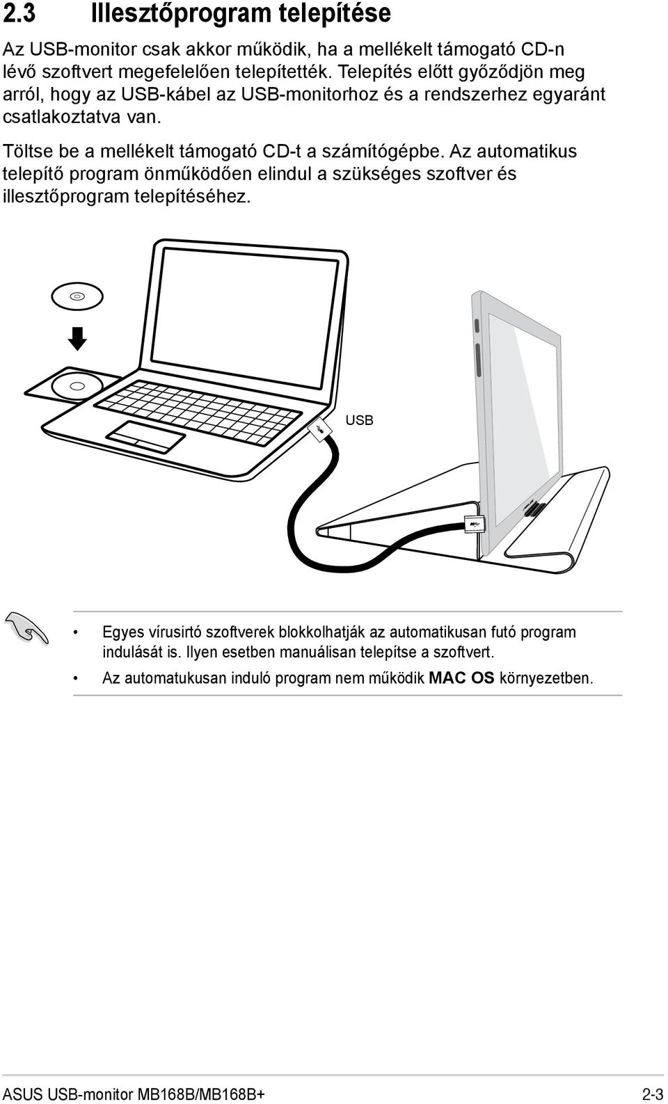 Töltse be a mellékelt támogató CD-t a számítógépbe. Az automatikus telepítő program önműködően elindul a szükséges szoftver és illesztőprogram telepítéséhez.