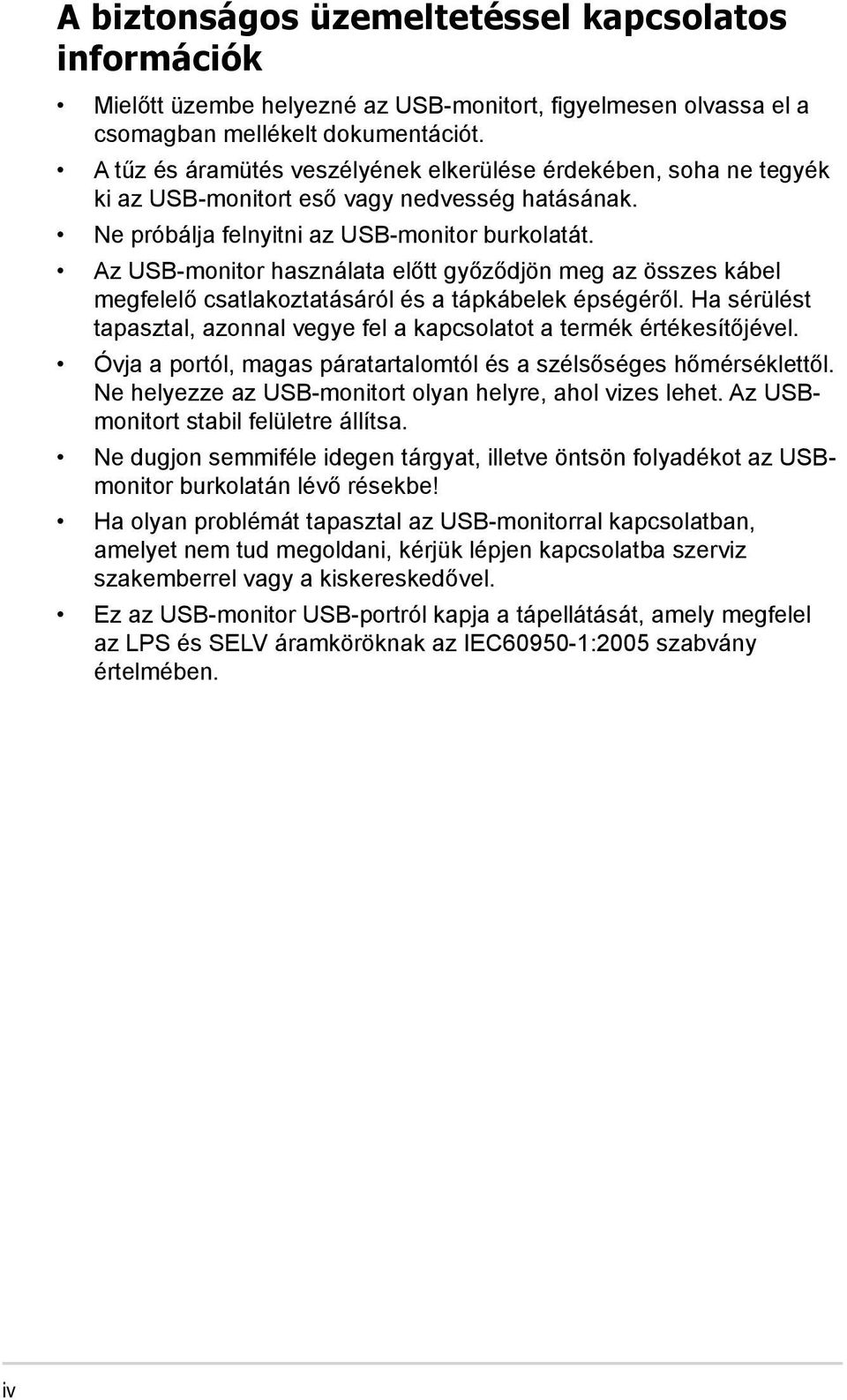 Az USB-monitor használata előtt győződjön meg az összes kábel megfelelő csatlakoztatásáról és a tápkábelek épségéről. Ha sérülést tapasztal, azonnal vegye fel a kapcsolatot a termék értékesítőjével.