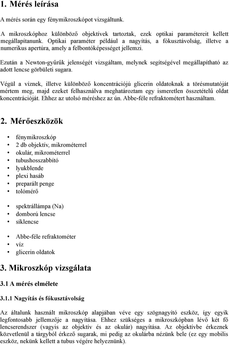 Ezután a Newton-gyűrűk jelenségét vizsgáltam, melynek segítségével megállapítható az adott lencse görbületi sugara.