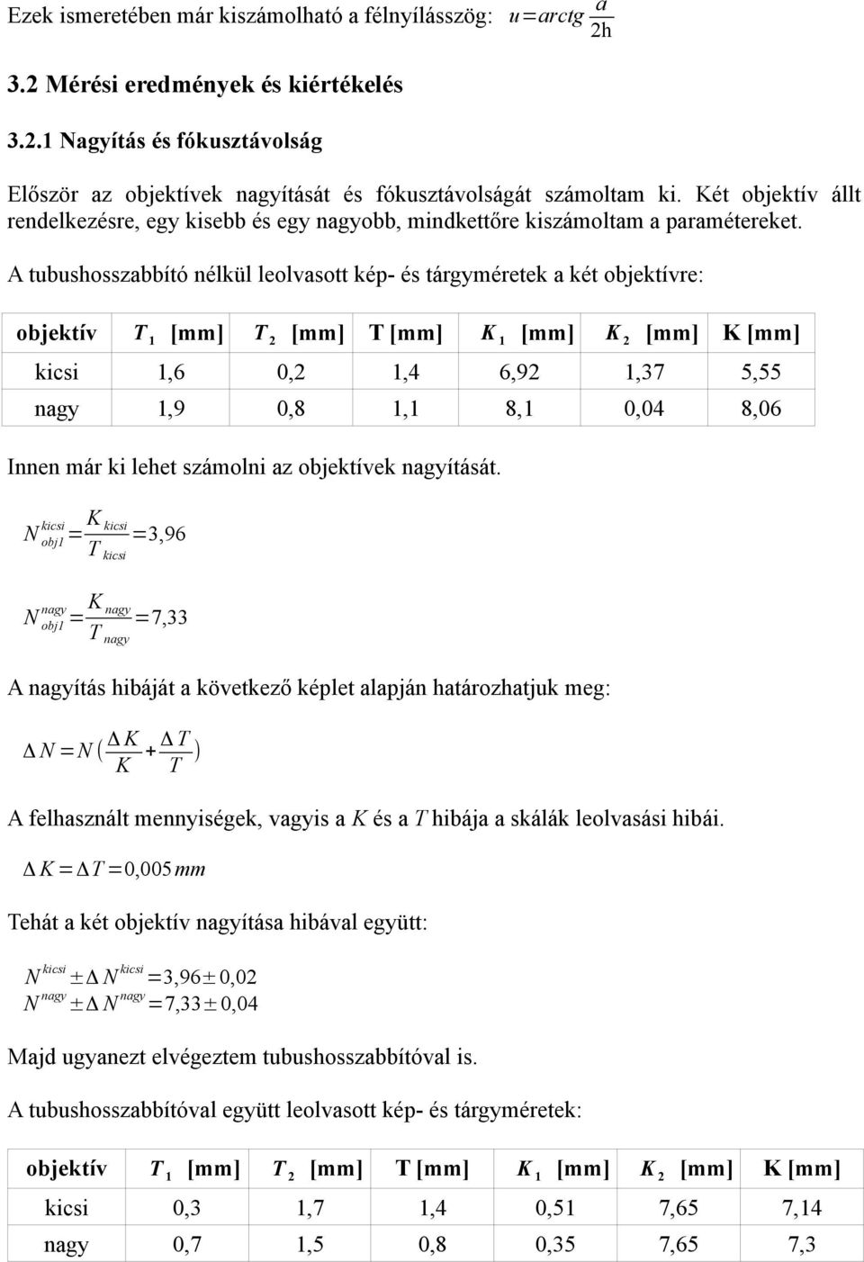 A tubushosszabbító nélkül leolvasott kép- és tárgyméretek a két objektívre: objektív T 1 [mm] T 2 [mm] T [mm] K 1 [mm] K 2 [mm] K [mm] kicsi 1,6 0,2 1,4 6,92 1,37 5,55 nagy 1,9 0,8 1,1 8,1 0,04 8,06