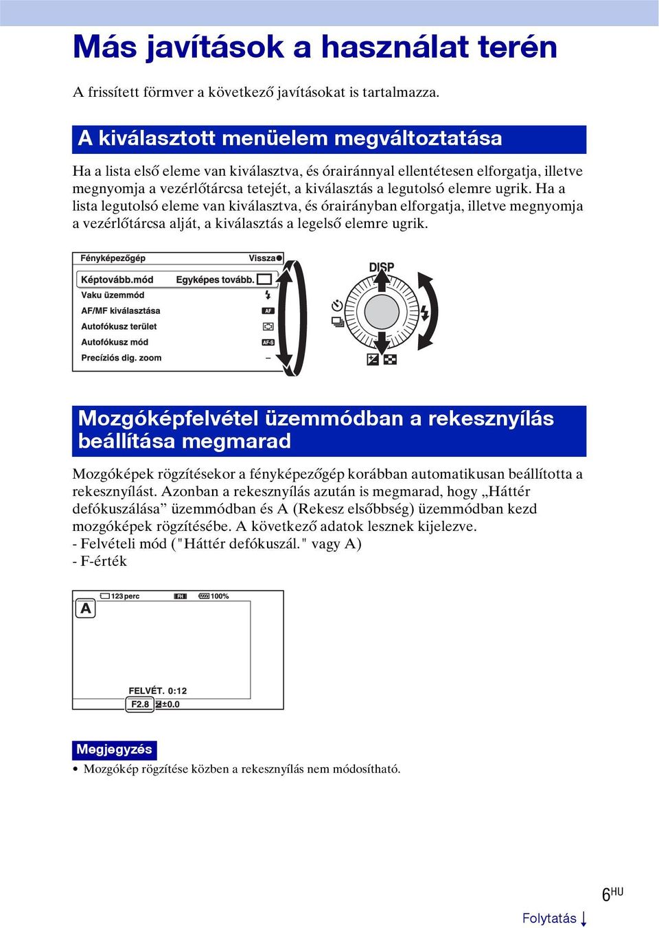 ugrik. Ha a lista legutolsó eleme van kiválasztva, és órairányban elforgatja, illetve megnyomja a vezérlőtárcsa alját, a kiválasztás a legelső elemre ugrik.