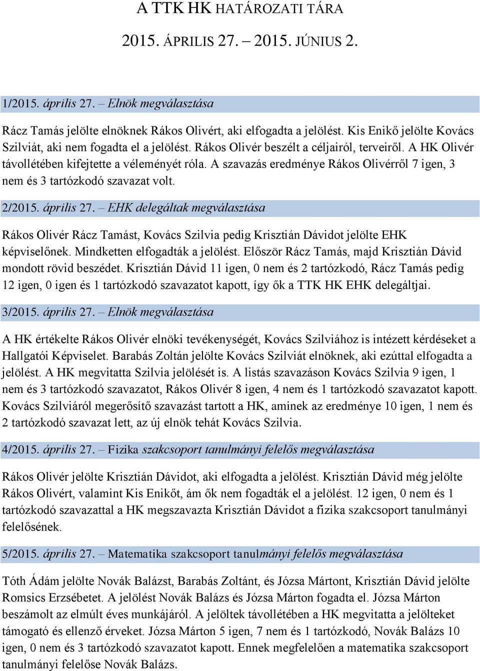 A szavazás eredménye Rákos Olivérről 7 igen, 3 nem és 3 tartózkodó szavazat volt. 2/2015. április 27.