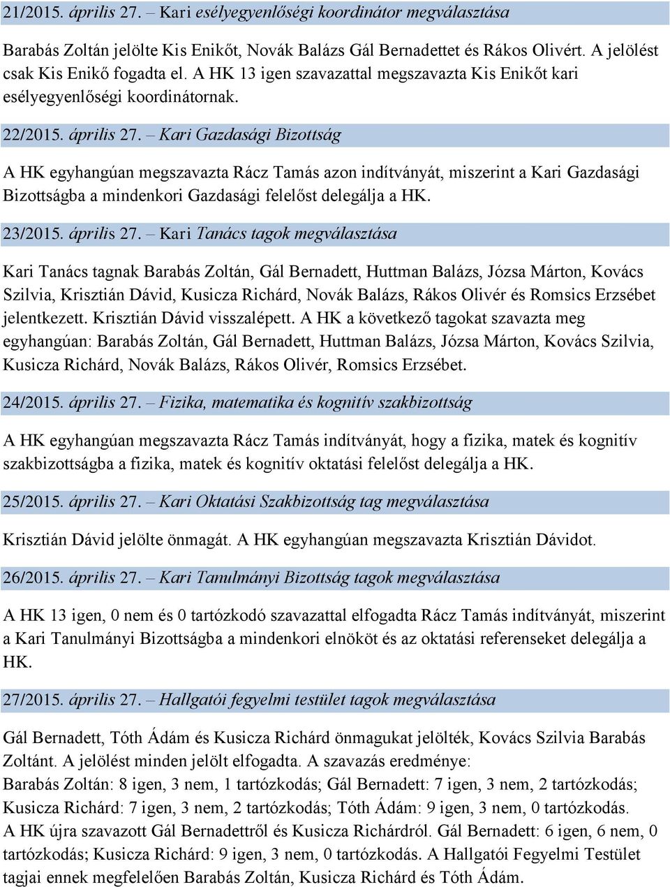 Kari Gazdasági Bizottság A HK egyhangúan megszavazta Rácz Tamás azon indítványát, miszerint a Kari Gazdasági Bizottságba a mindenkori Gazdasági felelőst delegálja a HK. 23/2015. április 27.